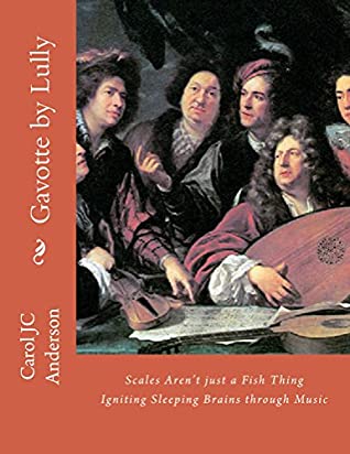 Full Download Gavotte by Lully: (The 'Keepers' - Book Two) (Volume 9) Scales Aren't Just a Fish Thing - Igniting Sleeping Brains through Music - Carol Anderson | ePub