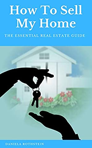 Full Download How To Sell My Home: The Essential Real Estate Guide - Daniela Rothstein | PDF