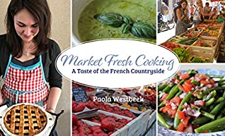 Download Market Fresh Cooking: A Taste of the French Countryside - Paola Westbeek file in PDF