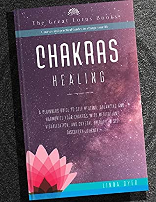 Read Chakras Healing: A Beginner's guide to Self Healing, Balancing and Harmonize your Chakras with Meditation, Visualization, and Crystal Therapy - Linda Dyer | PDF