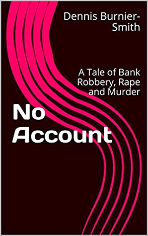 Read No Account: A Tale of Bank Robbery, Rape and Murder - Dennis Burnier-Smith | ePub