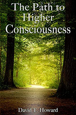 Full Download The Path to Higher Consciousness: Creating and Healing Our Lives by Awakening to Our Greater Reality - David Howard file in PDF