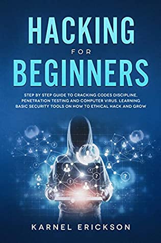 Read Online Hacking for Beginners: Step By Step Guide to Cracking Codes Discipline, Penetration Testing, and Computer Virus. Learning Basic Security Tools On How To Ethical Hack And Grow - Erickson Karnel file in ePub