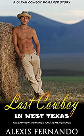 Read Online The Last Cowboy in West Texas : Redemption, Romance and Remembrance (A Clean Cowboy Romance Story) - Alexis Fernando file in ePub