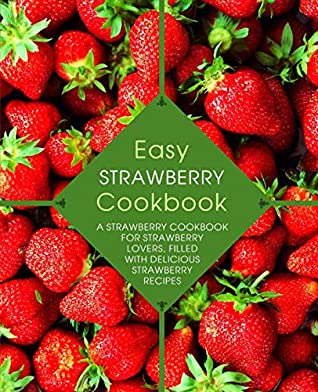 Read Easy Strawberry Cookbook: A Strawberry Cookbook for Strawberry Lovers, Filled with Delicious Strawberry Recipes (2nd Edition) - BookSumo Press file in PDF