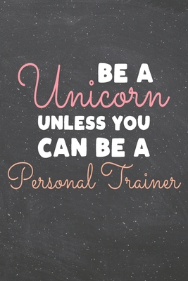 Read Online Be a Unicorn Unless You Can Be a Personal Trainer: Personal Trainer Dot Grid Notebook, Planner or Journal 110 Dotted Pages Office Equipment, Supplies Funny Personal Trainer Gift Idea for Christmas or Birthday -  file in PDF