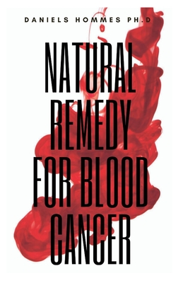 Download Natural Remedy for Blood Cancer: Experts Guide on Preventing and Treating Cancer Naturally - Daniels Hommes Ph D file in ePub