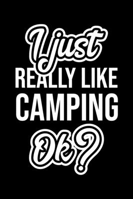 Full Download I Just Really Like Camping Ok?: Christmas Gift for Camping lover Funny Camping Journal Nice 2019 Christmas Present for Camping 6x9inch 120 pages - Camping Lover Funny Journals file in PDF