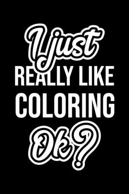 Read I Just Really Like Coloring Ok?: Christmas Gift for Coloring lover Funny Coloring Journal Nice 2019 Christmas Present for Coloring 6x9inch 120 pages - Coloring Lover Funny Journals file in ePub