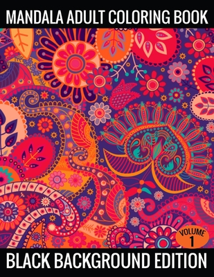 Read Online Mandala Adult Coloring Book Black Background Edition (Volume 1): Coloring Pages Featuring Mandalas, Geometric Designs, Flowers and Repeat Patterns with Stunning Black Background - Flower Book Publishing file in ePub