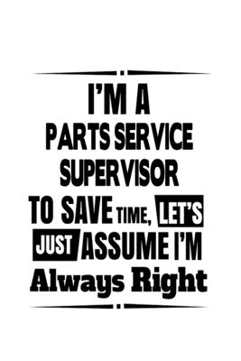Download I'm A Parts Service Supervisor To Save Time, Let's Assume That I'm Always Right: Awesome Parts Service Supervisor Notebook, Journal Gift, Diary, Doodle Gift or Notebook 6 x 9 Compact Size- 109 Blank Lined Pages -  | ePub