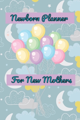 Full Download Newborn Planner For New Mothers: Keep A Log of Habits, Daily Care, Feeding and Appointments - Rdh Creations | PDF