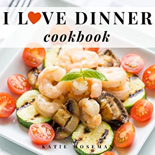 Read I Love Dinner Cookbook: Easy Dinner Recipes That Will Make You Love Dinner Again - Katie Moseman file in ePub
