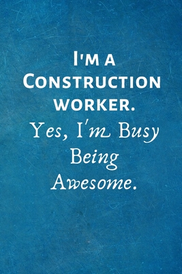 Full Download I'm a Construction Worker. Yes, I'm Busy Being Awesome: Lined Blank Notebook Journal - I Love My Job Notebooks | ePub