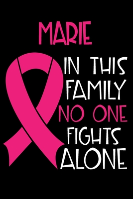 Download MARIE In This Family No One Fights Alone: Personalized Name Notebook/Journal Gift For Women Fighting Breast Cancer. Cancer Survivor / Fighter Gift for the Warrior in your life Writing Poetry, Diary, Gratitude, Daily or Dream Journal. - Breast Cancer Awareness Publishers | PDF