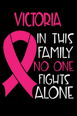 Full Download VICTORIA In This Family No One Fights Alone: Personalized Name Notebook/Journal Gift For Women Fighting Breast Cancer. Cancer Survivor / Fighter Gift for the Warrior in your life - Writing Poetry, Diary, Gratitude, Daily or Dream Journal. - Breast Cancer Awareness Publishers | PDF