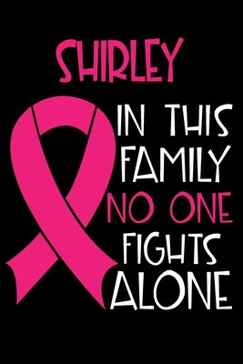 Full Download SHIRLEY In This Family No One Fights Alone: Personalized Name Notebook/Journal Gift For Women Fighting Breast Cancer. Cancer Survivor / Fighter Gift for the Warrior in your life - Writing Poetry, Diary, Gratitude, Daily or Dream Journal. - Breast Cancer Awareness Publishers | ePub