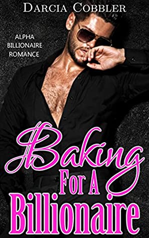 Read Online Baking For A Billionaire: Sexy Alpha Male Romance - Darcia Cobbler file in ePub