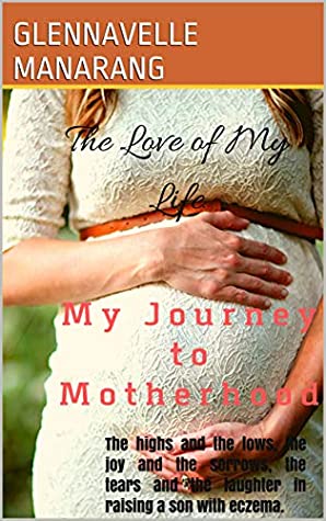 Read My Journey to Motherhood: The highs and the lows, the joy and the sorrows, the tears and the laughter in raising a son with eczema. - Glennavelle Manarang | ePub