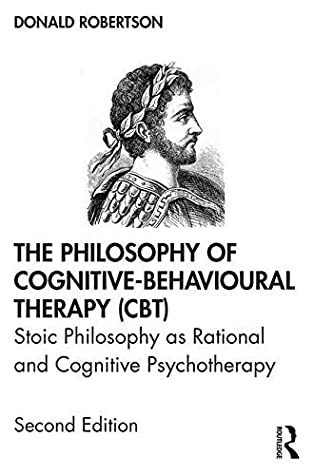 Read Online The Philosophy of Cognitive-Behavioural Therapy (CBT): Stoic Philosophy as Rational and Cognitive Psychotherapy - Donald J. Robertson | ePub