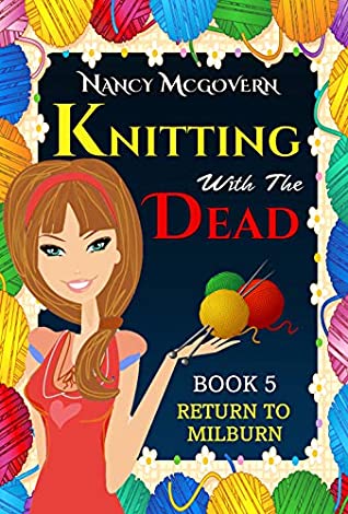 Read Knitting With The Dead: A Culinary Cozy Mystery With A Delicious Recipe (Return To Milburn Book 5) - Nancy McGovern file in PDF