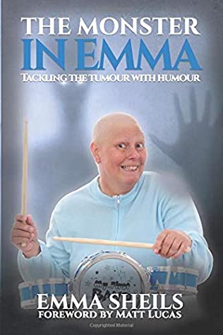 Read Online The Monster in Emma: Tackling the Tumour With Humour - Emma Sheils | ePub
