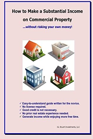 Read Online How to Make a SUBSTANTIAL Income on Commercial Property without risking your own money!: Written for the novice *No license required *No real estate experience needed - G L Stuart file in ePub