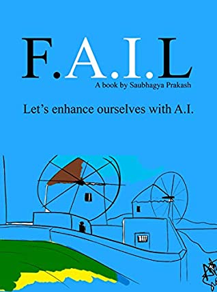 Full Download F.A.I.L - Let's enhance ourselves with Artificial Intelligence: The Beginner's guide for Artificial Intelligence - Saubhagya Prakash | ePub