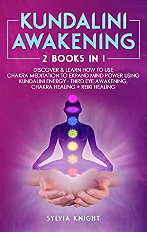 Full Download Kundalini Awakening: 2 Books in 1 - Discover & Learn How to Use Chakra Meditation to Expand Mind Power Using Kundalini Energy - Third Eye Awakening, Chakra Healing   Reiki Healing - Sylvia Knight file in PDF