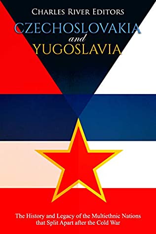 Download Czechoslovakia and Yugoslavia: The History and Legacy of the Multiethnic Nations that Split Apart after the Cold War - Charles River Editors | PDF