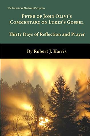 Full Download Peter of John Olivi’s Commentary on Luke’s Gospel: Thirty Days of Reflection and Prayer (The franciscan masters of scripture) - Robert J. Karris Ofm | PDF