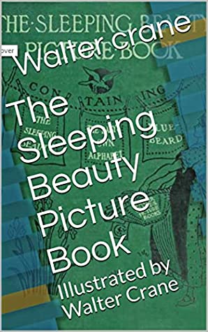 Full Download The Sleeping Beauty Picture Book: Illustrated by Walter Crane - Walter Crane | PDF