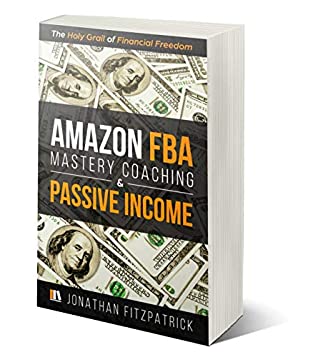 Read Online Amazon FBA Mastery Coaching & Passive Income: The Holy Grail of Financial Freedom - Jonathan Fitzpatrick file in PDF