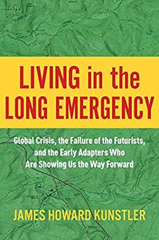 Full Download Living in the Long Emergency: Global Crisis, the Failure of the Futurists, and the Early Adapters Who Are Showing Us the Way Forward - James Howard Kunstler file in ePub