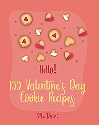 Download Hello! 150 Valentine's Day Cookie Recipes: Best Valentine's Day Cookie Cookbook Ever For Beginners [Cookie Dough, White Chocolate Cookbook, Shortbread Cookie Recipe, Meringue Cookie Recipe] [Book 1] - Mr. Dessert file in ePub
