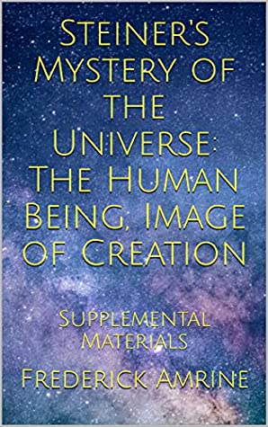 Read Steiner's Mystery of the Universe: The Human Being, Image of Creation: Supplemental Materials (Intermediate Anthroposophy Book 9) - Frederick Amrine file in ePub