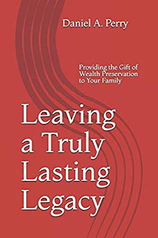 Download Leaving a Truly Lasting Legacy: Providing the Gift of Wealth Preservation to Your Family - Daniel A. Perry Esq. | ePub