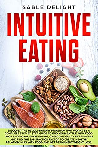 Download INTUITIVE EATING: Discover the Revolutionary Program that Works by a Complete Step by Step Guide to end your battle with food, Stop Emotional Binge Eating, Overcome Guilty Deprivation. - Sable Delight file in ePub