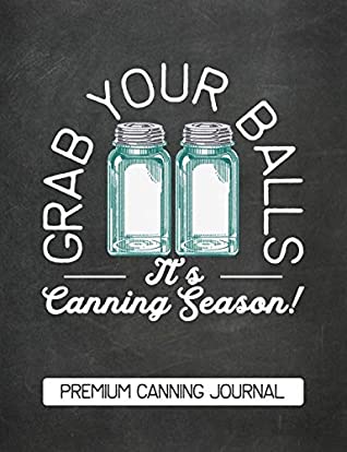 Read Grab Your Balls It's Canning Season Premium Canning Journal: Chalkboard Design Blank Canning Cookbook Blank Canning Recipe Pages Book Canning Journal  Blue Mason Canning Jars Funny Jars Gift - The Persnickety Owl file in ePub