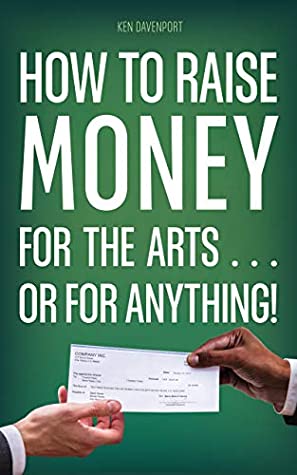 Read Online How to Raise Money for the Arts . . . or for Anything - Ken Davenport | ePub