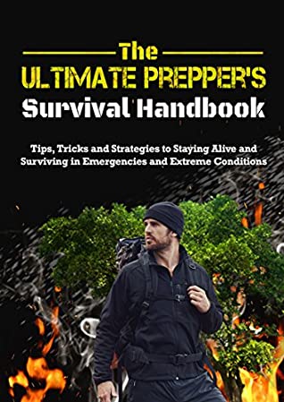 Download The Ultimate Preppers Survival Handbook: Tips, Tricks, and Strategies to staying alive and surviving in emergencies and extreme conditions - Shawn Butler file in PDF