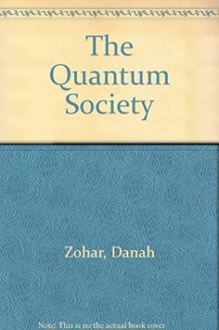 Read Online The Quantum Society: Mind, Physics and the New Social Vision - Danah Zohar file in ePub