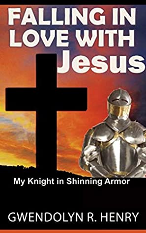 Read Online Falling in love with Jesus: My Knight in Shining Armor - Gwendolyn Henry file in PDF