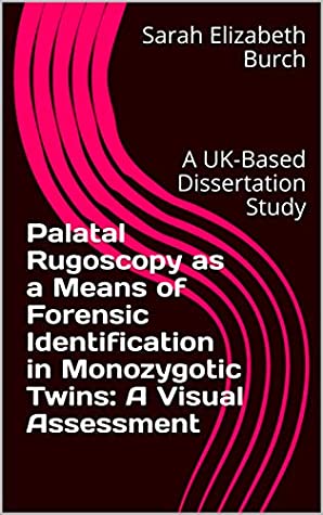 Download Palatal Rugoscopy as a Means of Forensic Identification in Monozygotic Twins: A Visual Assessment: A UK-Based Dissertation Study (Study 1) - Sarah Elizabeth Burch | ePub