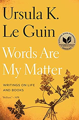 Read Online Words Are My Matter: Writings on Life and Books - Ursula K. Le Guin | PDF