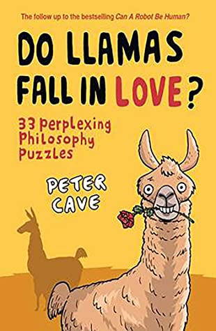 Full Download Do Llamas Fall in Love?: 33 Perplexing Philosophy Puzzles - Peter Cave | PDF
