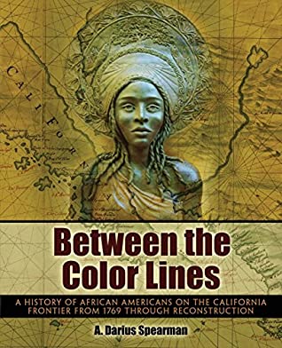 Read Online Between the Color Lines: A History of African Americans on the California Frontier from 1769 through Reconstruction - A Darius Spearman file in ePub
