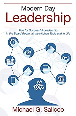 Read Modern Day Leadership: Tips for Successful Leadership in the Board Room, at the Kitchen Table and in Life - Michael G. Salicco | ePub