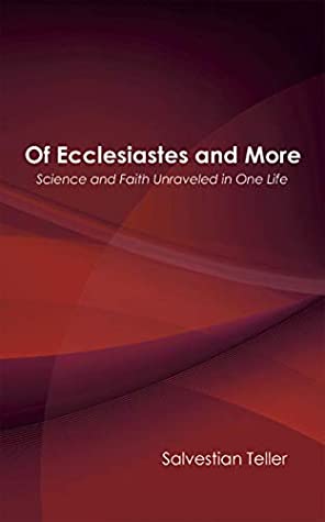 Download Of Ecclesiastes and More: Science and Faith Unraveled in One Life - Salvestian Teller | ePub