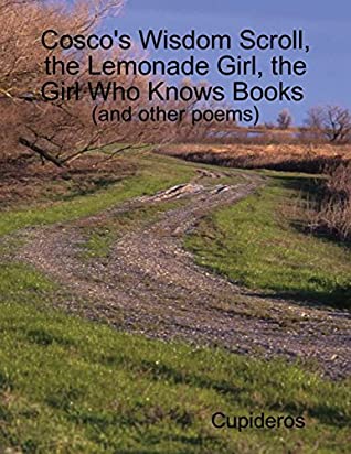 Download Cosco's Wisdom Scroll, the Lemonade Girl, the Girl Who Knows Books (and Other Poems) - Cupideros file in PDF